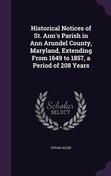 portada Historical Notices of St. Ann's Parish in Ann Arundel County, Maryland, Extending From 1649 to 1857, a Period of 208 Years