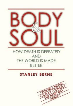 portada body & soul: how death is defeated and the world is made better: (you will never look at yourself the same way again! (in English)