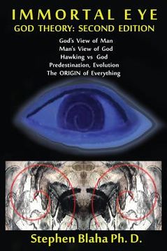 portada Immortal Eye: GOD THEORY: SECOND EDITION: God's View of Man, Man's View of God, Hawking vs. God, Predestination, Evolution, The ORIG (en Inglés)