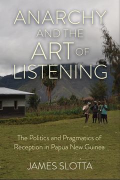 portada Anarchy and the Art of Listening: The Politics and Pragmatics of Reception in Papua New Guinea (en Inglés)