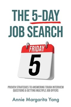 portada The 5-Day Job Search: Proven Strategies to Answering Tough Interview Questions & Getting Multiple Job Offers