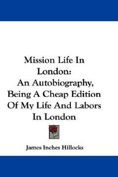 portada mission life in london: an autobiography, being a cheap edition of my life and labors in london