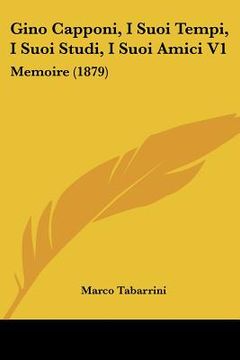 portada gino capponi, i suoi tempi, i suoi studi, i suoi amici v1: memoire (1879) (en Inglés)