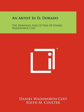 portada an artist in el dorado: the drawings and letters of daniel wadsworth coit (en Inglés)