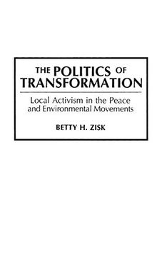 portada The Politics of Transformation: Local Activism in the Peace and Environmental Movements (Praeger Series in Transformational Politics and Political sc) (en Inglés)