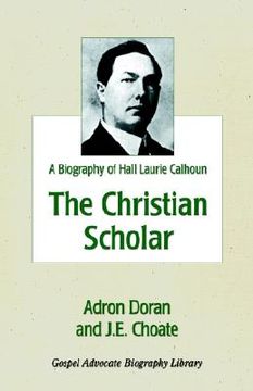 portada the christian scholar: a biography of hall laurie calhoun (en Inglés)