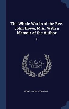 portada The Whole Works of the Rev. John Howe, M.A.: With a Memoir of the Author: 3 (en Inglés)