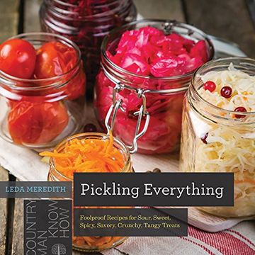 portada Pickling Everything - Foolproof Recipes for Sour, Sweet, Spicy, Savory, Crunchy, Tangy Treats (Countryman Know How) (in English)