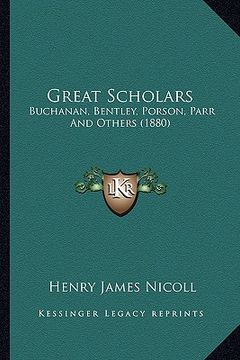 portada great scholars: buchanan, bentley, porson, parr and others (1880) (en Inglés)