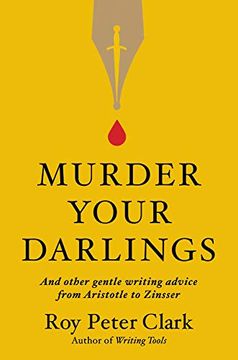 portada Murder Your Darlings: And Other Gentle Writing Advice From Aristotle to Zinsser (in English)