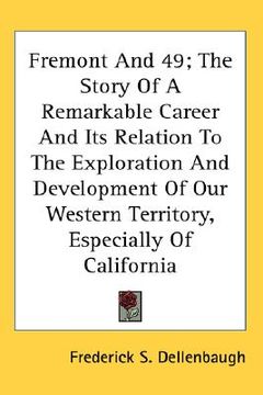 portada fremont and 49; the story of a remarkable career and its relation to the exploration and development of our western territory, especially of californi (en Inglés)