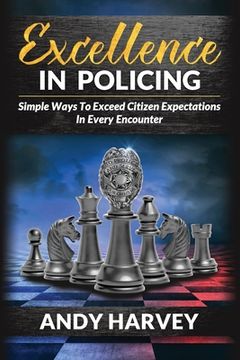 portada Excellence in Policing: Simple Ways to Exceed Citizen Expectations in Every Encounter