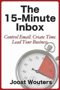 portada The 15-Minute Inbox: Control Email. Create Time. Lead Your Business.