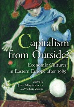 portada Capitalism from Outside?: Economic Cultures in Eastern Europe After 1989 (en Inglés)