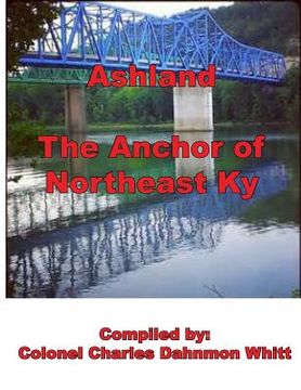 portada Ashland, the Anchor of Northeast Kentucky: History of Ashland (en Inglés)
