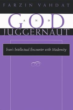 portada god and juggernaut: iran's intellectual encounter with modernity (en Inglés)