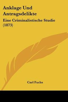 portada anklage und antragsdelikte: eine criminalistische studie (1873) (en Inglés)
