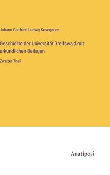 portada Geschichte der Universität Greifswald mit urkundlichen Beilagen: Zweiter Theil (en Alemán)