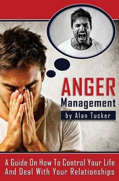 portada Anger Management: A Guide on How to Control Your Life and Deal with Your Relationships