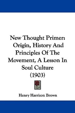 portada new thought primer: origin, history and principles of the movement, a lesson in soul culture (1903) (en Inglés)