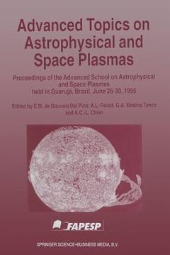 portada Advanced Topics on Astrophysical and Space Plasmas: Proceedings of the Advanced School on Astrophysical and Space Plasmas Held in Guarujá, Brazil, Jun (en Inglés)