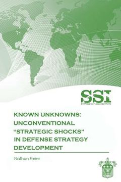 portada Known Unknowns: Unconventional "Strategic Shocks" in Defense Strategy Development (en Inglés)