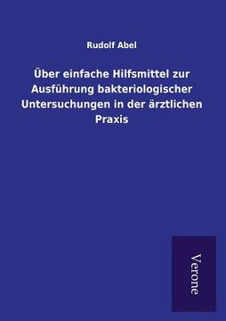 portada Über einfache Hilfsmittel zur Ausführung bakteriologischer Untersuchungen in der ärztlichen Praxis (en Alemán)