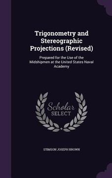 portada Trigonometry and Stereographic Projections (Revised): Prepared for the Use of the Midshipmen at the United States Naval Academy (in English)
