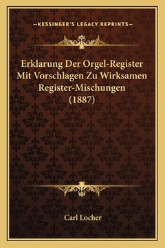 portada Erklarung Der Orgel-Register Mit Vorschlagen Zu Wirksamen Register-Mischungen (1887) (en Alemán)