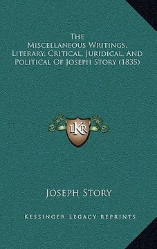 portada the miscellaneous writings, literary, critical, juridical, and political of joseph story (1835) (en Inglés)