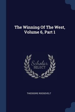 portada The Winning Of The West, Volume 6, Part 1 (en Inglés)