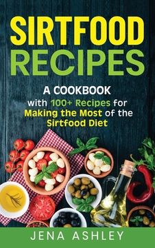 portada Sirtfood Recipes: A Cookbook with 100+ Recipes for Making the Most of the Sirtfood Diet (en Inglés)