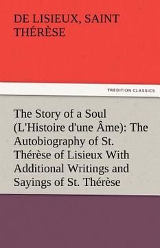 portada the story of a soul (l'histoire d'une ame): the autobiography of st. therese of lisieux with additional writings and sayings of st. therese (en Inglés)