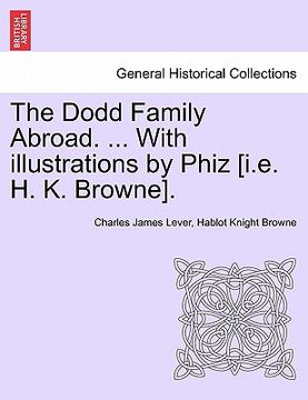 portada the dodd family abroad. ... with illustrations by phiz [i.e. h. k. browne]. (en Inglés)