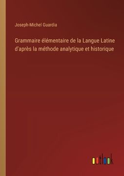 portada Grammaire élémentaire de la Langue Latine d'après la méthode analytique et historique (en Francés)