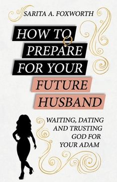 portada How to Prepare for Your Future Husband: Waiting, Dating and Trusting God for Your Adam