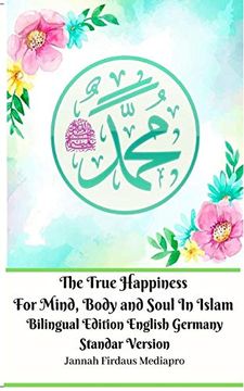 portada The True Happiness for Mind, Body and Soul in Islam Bilingual Edition English Germany Standar Version (in English)
