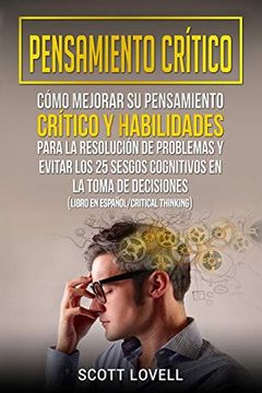 portada Pensamiento Crítico: Cómo Mejorar su Pensamiento Crítico y Habilidades Para la Resolución de Problemas y Evitar los 25 Sesgos Cognitivos en la Toma de Decisiones (Libro en Español