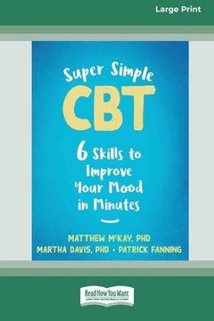 portada Super Simple CBT: Six Skills to Improve Your Mood in Minutes [Large Print 16 Pt Edition]