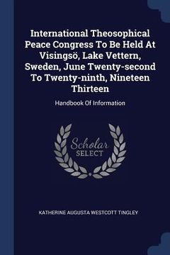 portada International Theosophical Peace Congress To Be Held At Visingsö, Lake Vettern, Sweden, June Twenty-second To Twenty-ninth, Nineteen Thirteen: Handboo (en Inglés)