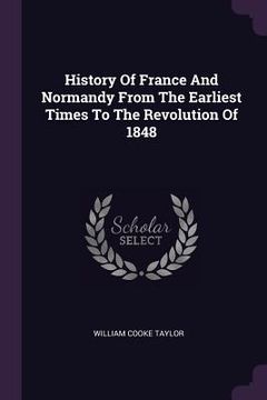 portada History Of France And Normandy From The Earliest Times To The Revolution Of 1848