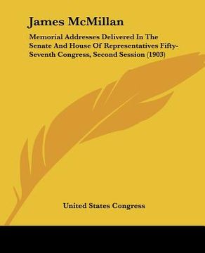 portada james mcmillan: memorial addresses delivered in the senate and house of representatives fifty-seventh congress, second session (1903) (in English)