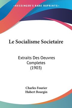 portada Le Socialisme Societaire: Extraits Des Oeuvres Completes (1903) (en Francés)