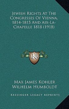 portada jewish rights at the congresses of vienna, 1814-1815 and aix-la-chapelle 1818 (1918) (en Inglés)