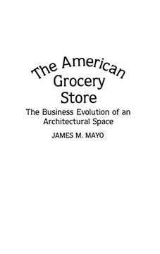 portada The American Grocery Store: The Business Evolution of an Architectural Space (Contributions in American History) (en Inglés)