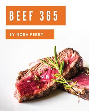 portada Beef 365: Enjoy 365 Days with Amazing Beef Recipes in Your Own Beef Cookbook! [book 1] (en Inglés)