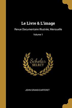 portada Le Livre & L'image: Revue Documentaire Illustrée, Mensuelle; Volume 1 (en Francés)