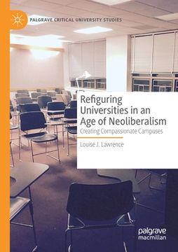 portada Refiguring Universities in an Age of Neoliberalism: Creating Compassionate Campuses (en Inglés)