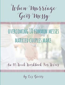 portada When Marriage Gets Messy: Overcoming 10 Common Messes Married Couples Make (in English)