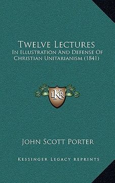 portada twelve lectures: in illustration and defense of christian unitarianism (1841) (en Inglés)